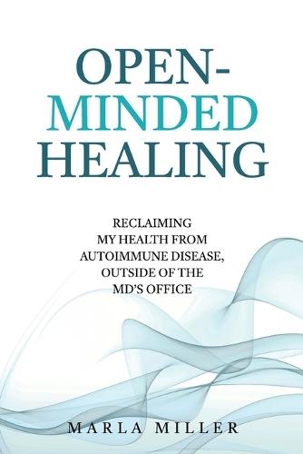 Open-Minded Healing: Reclaiming My Health From Autoimmune Disease, Outside of the MD's Office