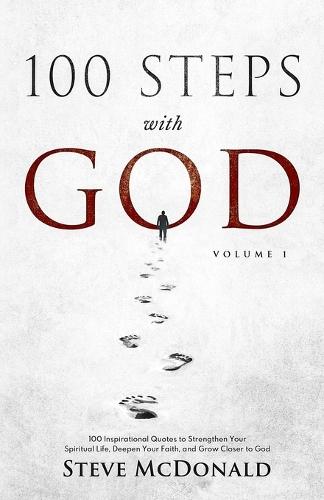100 Steps With God, Volume 1: 100 Inspirational Quotes to Strengthen Your Spiritual Life, Deepen Your Faith, and Grow Closer to God  by Steve McDonald at Abbey's Bookshop, 