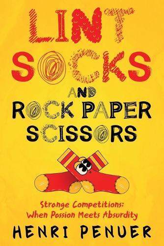 Lint, Socks and Rock Paper Scissors: Strange Competitions: Where Passion Meets Absurdity  by Henri Penuer at Abbey's Bookshop, 