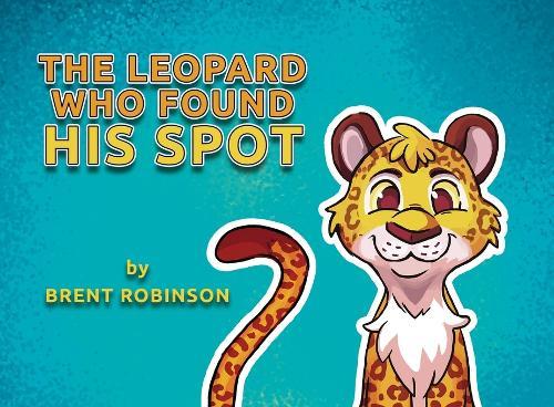The Leopard Who Found His Spot  by Brent Robinson at Abbey's Bookshop, 