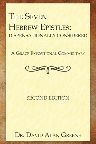 The Seven Hebrew Epistles: Dispensationally Considered  by Dr David Alan Greene at Abbey's Bookshop, 