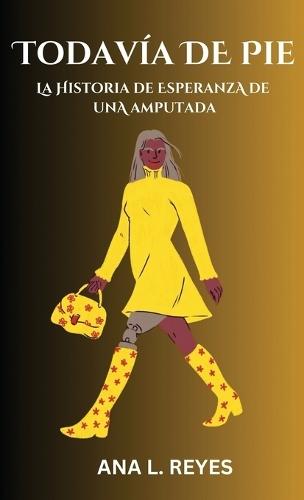 Todavía de Pie: La Historia De Esperanza De Una Amputada  by Ana L Reyes at Abbey's Bookshop, 
