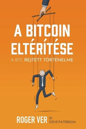 A Bitcoin eltérítése: A BTC rejtett történelme  by Roger Ver at Abbey's Bookshop, 
