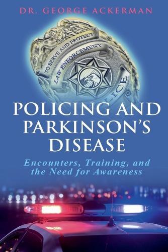 Policing and Parkinson's Disease Encounters, Training, and the Need for Awareness  by George Ackerman at Abbey's Bookshop, 