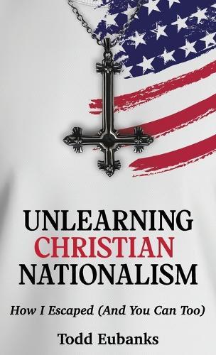 Unlearning Christian Nationalism: How I Escaped (And You Can Too)  by Eubanks at Abbey's Bookshop, 