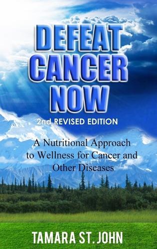Defeat Cancer Now: A Nutritional Approach to Wellness for Cancer and Other Diseases  by Tamara St John at Abbey's Bookshop, 
