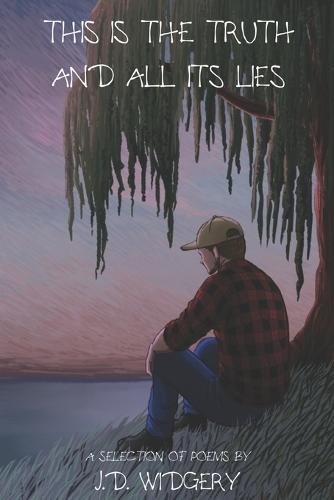 This Is The Truth And All Its Lies: A Selection of Poems by J.D. Widgery  by J D Widgery at Abbey's Bookshop, 