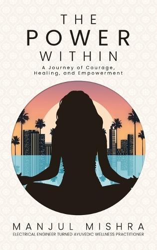The Power Within: A Journey of Courage, Healing, and Empowerment  by Manjul Mishra at Abbey's Bookshop, 