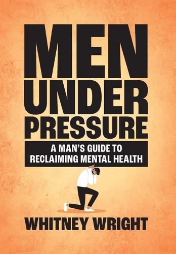 Men Under Pressure: A Man's Guide to Reclaiming Mental Health  by Whitney Wright at Abbey's Bookshop, 