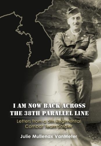 I Am Now Back Across the 38th Parallel Line: Letters from a 5th Regimental Combat Team Soldier