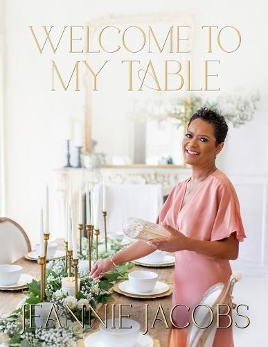 Welcome to My Table: A Cookbook of Delicious Recipes, Celebration Menus, and Hosting Inspiration to Bring People Together  by Jeannie Jacobs at Abbey's Bookshop, 