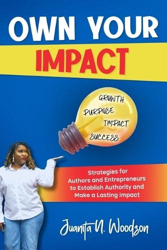 Own Your Impact: Strategies for Authors and Entrepreneurs to Establish Authority and Make a Lasting Impact  by Juanita Woodson at Abbey's Bookshop, 