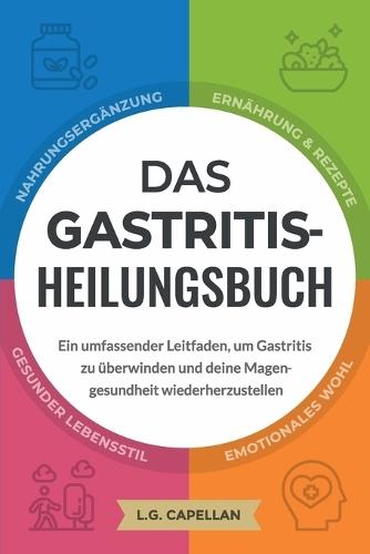 Das Gastritis-Heilungsbuch: Ein umfassender Leitfaden, um Gastritis zu überwinden und deine Magengesundheit wiederherzustellen  by L G Capellan at Abbey's Bookshop, 