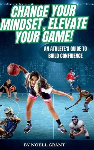 Change Your Mindset, Elevate Your Game!: An Athlete's Guide to Build Confidence  by Noell Grant at Abbey's Bookshop, 