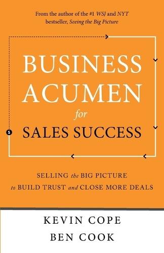 Business Acumen for Sales Success: Selling the Big Picture to Build Trust and Close More Deals