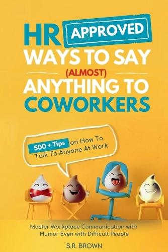HR Approved Ways To Say (Almost) Anything To Coworkers: 500+ Tips On How to Talk to Anyone at Work, Master Workplace Communication With Humor Even With Difficult People  by S R Brown at Abbey's Bookshop, 