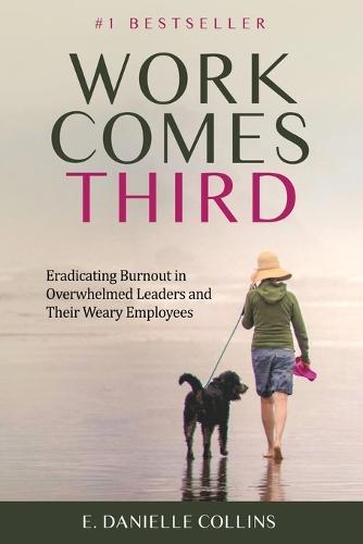 Work Comes Third: Eradicating Burnout in Overwhelmed Leaders and Their Weary Employees  by E Danielle Collins at Abbey's Bookshop, 