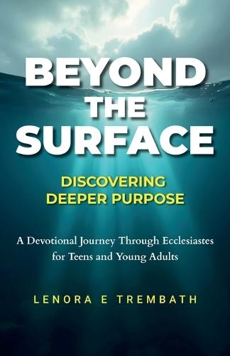 Beyond the Surface: Discovering Deeper Purpose, Devotional Journey Through Ecclesiastes for Teens and Young Adults  by Lenora E Trembath at Abbey's Bookshop, 