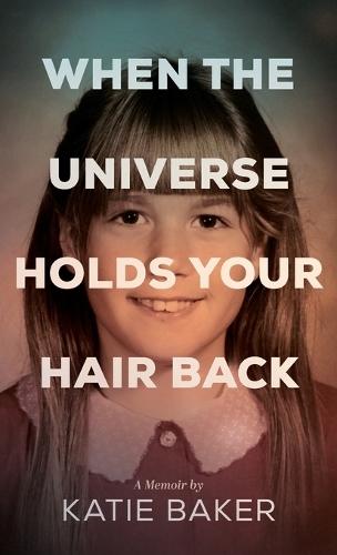 When The Universe Holds Your Hair Back  by Katie Baker at Abbey's Bookshop, 