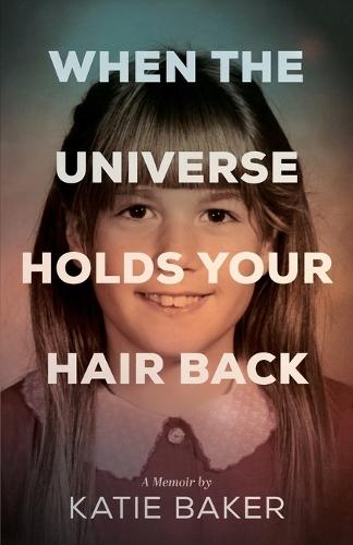 When the Universe Holds Your Hair Back  by Katie Baker at Abbey's Bookshop, 