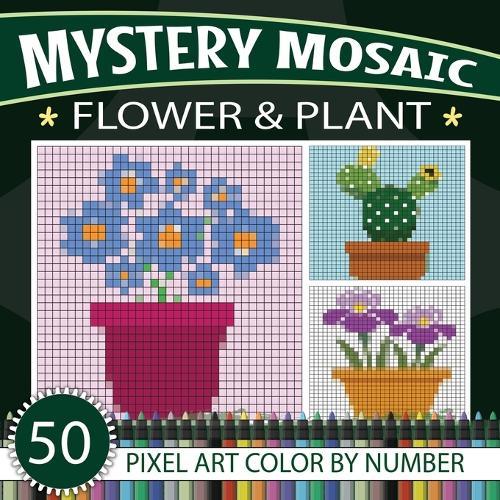 Mystery Mosaic: Relaxing Flower & Plant Color-by-Number Puzzles: 50 Flower & Plant Pixel art Coloring Book For All Ages  by Victoria Wintersberger at Abbey's Bookshop, 