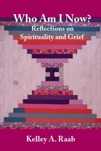 Who Am I Now? Reflections on Spirituality and Grief  by Kelley A Raab at Abbey's Bookshop, 