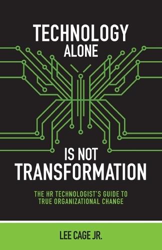 Technology Alone, Is Not Transformation: The HR Technologist's Guide to True Organizational Change  by Lee Cage, Jr at Abbey's Bookshop, 