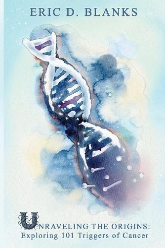 Unraveling the Origins: Exploring 101 Triggers of Cancer  by Eric D Blanks at Abbey's Bookshop, 