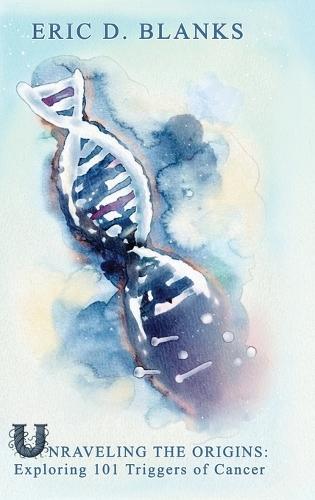 Unraveling the Origins: Exploring 101 Triggers of Cancer  by Eric D Blanks at Abbey's Bookshop, 