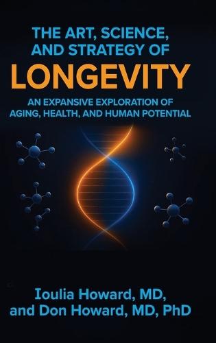 The Art, Science, and Strategy of Longevity: An Expansive Exploration of Aging, Health, and Human Potential  by Ioulia Howard at Abbey's Bookshop, 