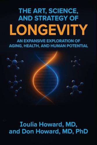 The Art, Science, and Strategy of Longevity: An Expansive Exploration of Aging, Health, and Human Potential  by Ioulia Howard at Abbey's Bookshop, 