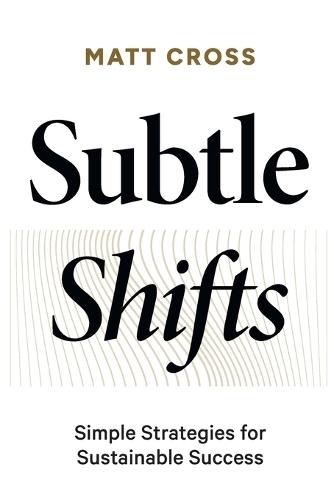 Subtle Shifts: Simple Strategies for Sustainable Success  by Matt Cross at Abbey's Bookshop, 