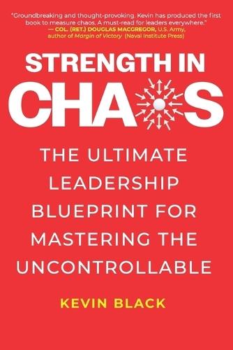 Strength in Chaos: The Ultimate Leadership Blueprint for Mastering the Uncontrollable  by Kevin Black at Abbey's Bookshop, 