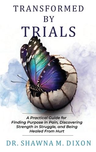 Transformed by Trials: A Practical Guide for Finding Purpose in Pain, Discovering Strength in Struggle, and Being Healed From Hurt  by Shawna M Dixon at Abbey's Bookshop, 