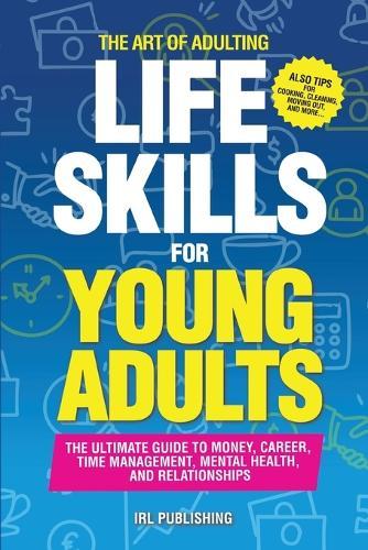 The ART of ADULTING - Like Skills for Young Adults: The Ultimate Guide to Money, Career, Time Management, Mental Health, and Relationships  by Irl Publishing at Abbey's Bookshop, 