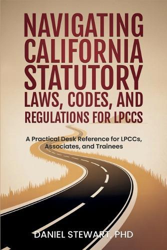 Navigating California Statutory Laws, Codes, and Regulations for LPCCs: A Practical Desk Reference for LPCCs, Associates, and Trainees  by Daniel Stewart at Abbey's Bookshop, 