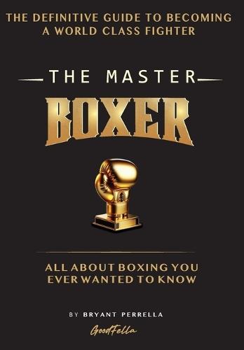 The Master Boxer: The Definitive Guide to Becoming a World Class Fighter  by Bryant Perrella at Abbey's Bookshop, 