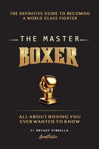 The Master Boxer: The Definitive Guide to Becoming a World Class Fighter  by Bryant Perrella at Abbey's Bookshop, 
