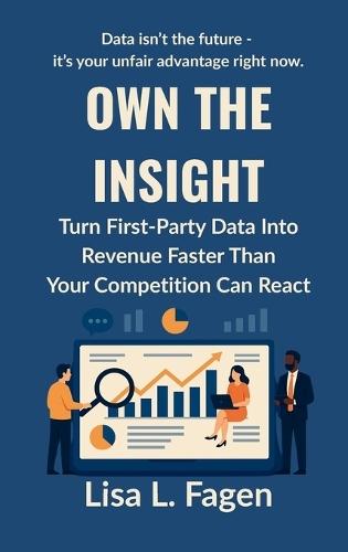 Own The Insight: Turn First-Party Data Into Revenue Faster Than Your Competition Can React  by Lisa L Fagen at Abbey's Bookshop, 