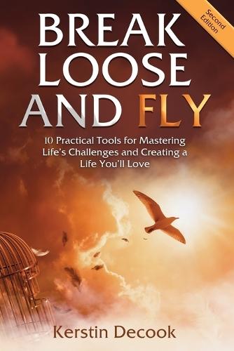 Break Loose and Fly: 10 Practical Tools for Mastering Life's Challenges and Creating a Life You'll Love (Second Edition)  by Kerstin Decook at Abbey's Bookshop, 