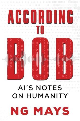 According to Bob - An AI's Notes on Humanity  by Ng Mays at Abbey's Bookshop, 