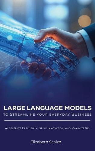 Large Language Models to Streamline Your Everyday Business: Accelerate Efficiency, Drive Innovation, and Maximize ROI
