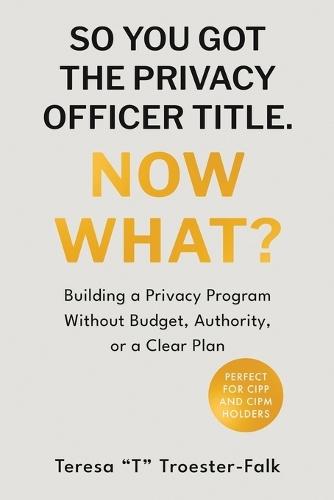 So You Got the Privacy Officer Title. Now What?  by Teresa T Troester-Falk at Abbey's Bookshop, 