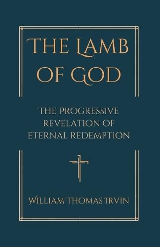 The Lamb of God: The Progressive Revelation of Eternal Redemption  by William Thomas Irvin at Abbey's Bookshop, 