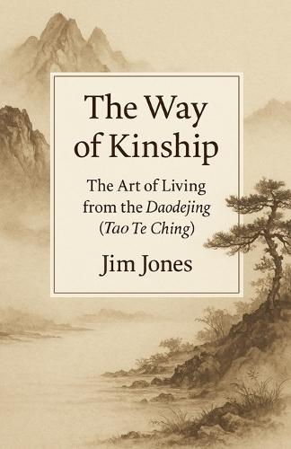The Way of Kinship: The Art of Living from the Daodejing (Tao Te Ching)  by Jim Jones at Abbey's Bookshop, 