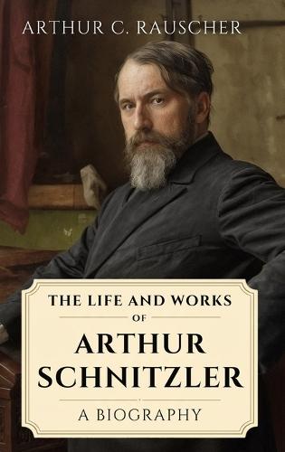The Life and Works of Arthur Schnitzler: A Biography  by Arthur C Rauscher at Abbey's Bookshop, 
