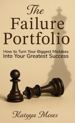 The Failure Portfolio: How to Turn Your Biggest Mistakes Into Your Greatest Success  by Katyya Moses at Abbey's Bookshop, 
