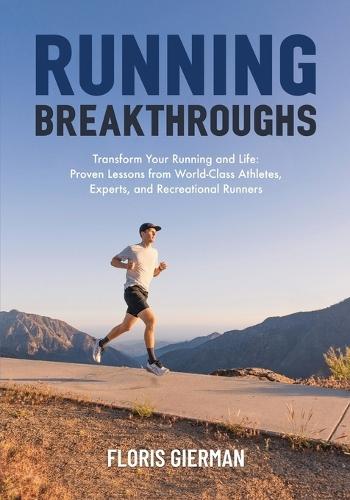 Running Breakthroughs: Transform Your Running and Life: Proven Lessons from World-Class Athletes, Experts, and Recreational Runners  by Floris Gierman at Abbey's Bookshop, 