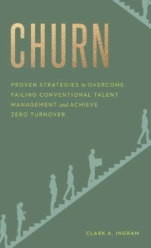 Churn: Proven Strategies to Overcome Failing Conventional Talent Management and Achieve Zero Turnover  by Clark A Ingram at Abbey's Bookshop, 