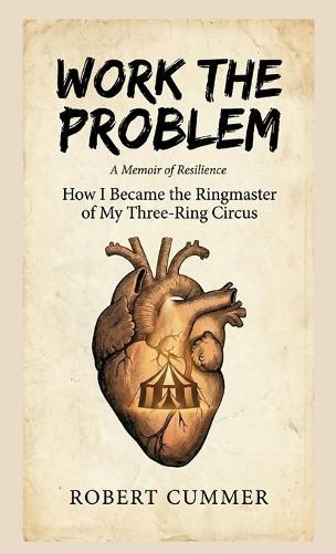 Work The Problem: How I Became the Ringmaster of My Three-Ring Circus